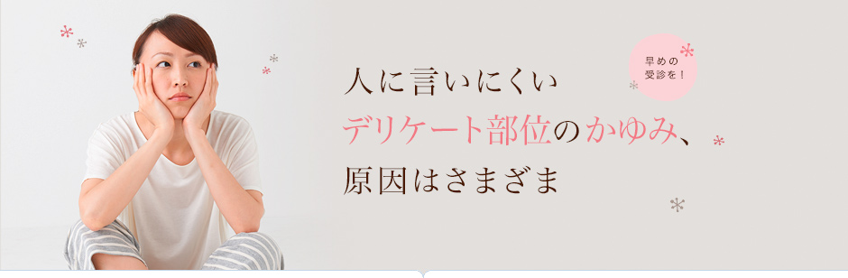 人に言いにくいデリケート部位のかゆみ、原因はさまざまで。