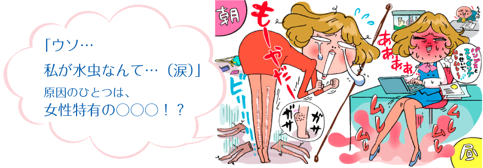 「ウソ…私が水虫なんて…(涙)」原因のひとつは、女性特有の○○○!?