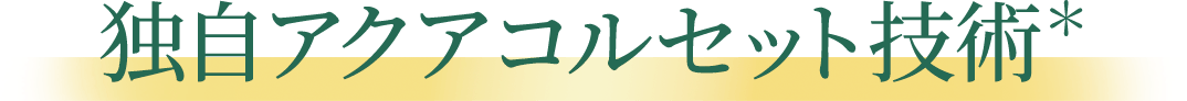 独自アクアコルセット技術＊