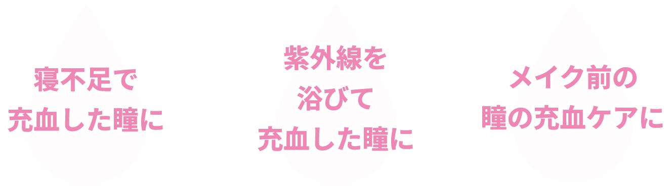 寝不足で充血した瞳に 紫外線を浴びて充血した瞳に メイク前の瞳の充血ケアに