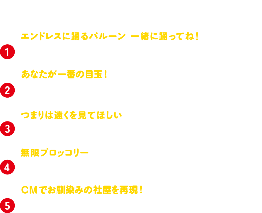 スポット一覧 ①エンドレスに踊るバルーン 一緒に踊ってね！ 目の愛護バルーンマン・・・浅草門前 ②あなたが一番の目玉！ 目の愛護顔はめパネル・・・チケットブース前 ③つまりは遠くを見てほしい 目の憩いパネルゾーン・・・池周辺 ④無限ブロッコリー ブロッコリーフォトスポット・・・スリラーカー横 ⑤CMでお馴染みの社屋を再現！ 特別アトラクション「ハト」・・・スワン