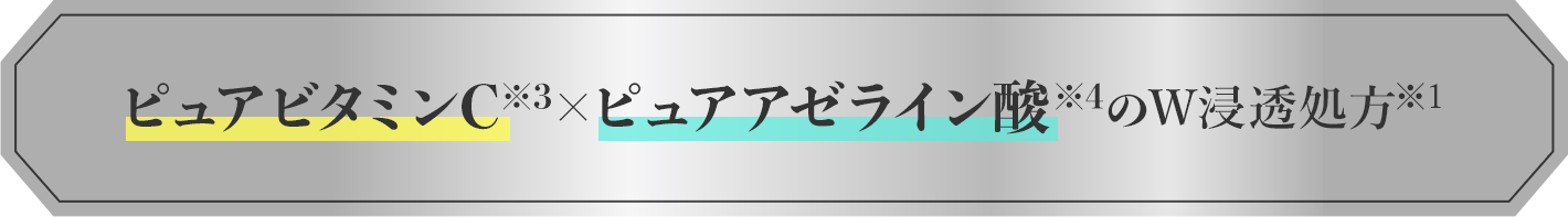 ピュアビタミンC※3×ピュアアゼライン酸※4のW浸透処方※1