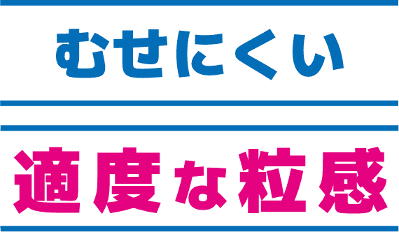むせにくい適度な粒感