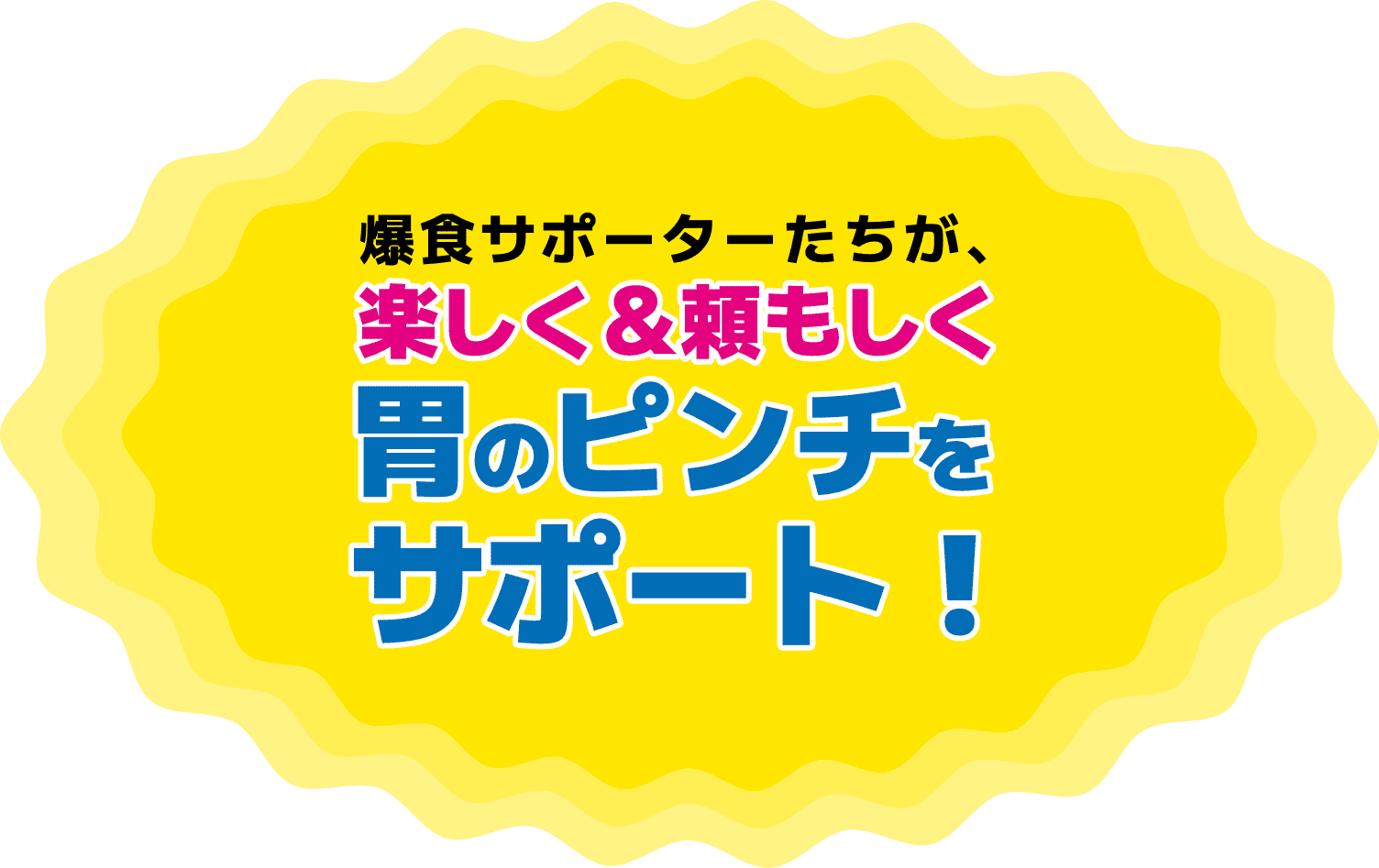 楽しく＆頼もしく胃のピンチをサポート！​