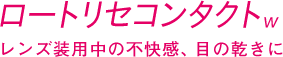ロートリセコンタクトw/レンズ装用中の不快感、目の乾きに