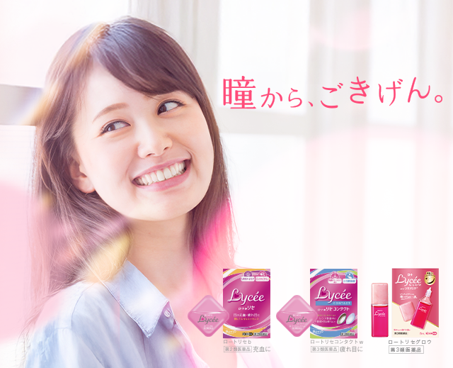 瞳から、ごきげん。：ロートリセb【第2類医薬品】充血に、ロートリセコンタクトw【第3類医薬品】疲れ目に、ロートリセグロウ【第3類医薬品】