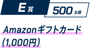 E賞 500名様 Amazonギフトカード(1,000円)