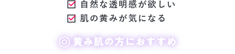 自然な透明感が欲しい 肌の黄みが気になる 黄み肌の方におすすめ