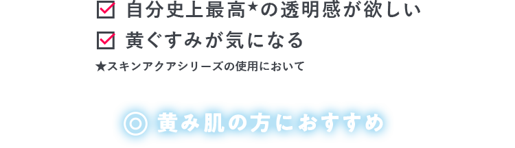 自分史上最高★の透明感が欲しい 黄ぐすみが気になる ★スキンアクアシリーズの使用において 黄み肌の方におすすめ