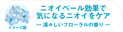 ニオイベール効果で気になるニオイをケア～ 清々しいフローラルの香り ～