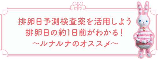 排卵日予測検査薬を活用しよう 排卵日の約1日前がわかる！∼ルナルナのオススメ∼