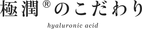 極潤&reg;のこだわり 
