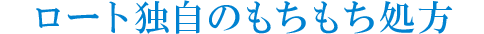 ロート独自のもちもち処方