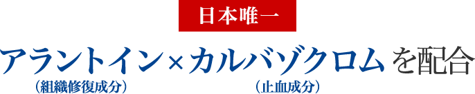 「日本唯一」アラントイン（組織修復成分）×カルバゾクロム（止血成分）を配合
