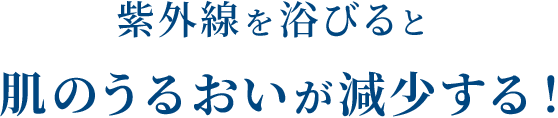 紫外線を浴びると肌のうるおいが減少する！